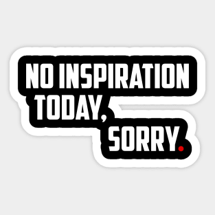 NO INSPIRATION TODAY, SORRY Sticker